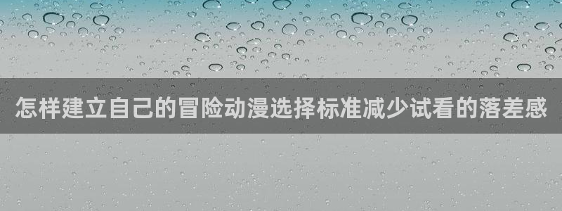 age动漫影视下载:怎样建立自己的冒险动漫选择标准减少试看的落差感配图