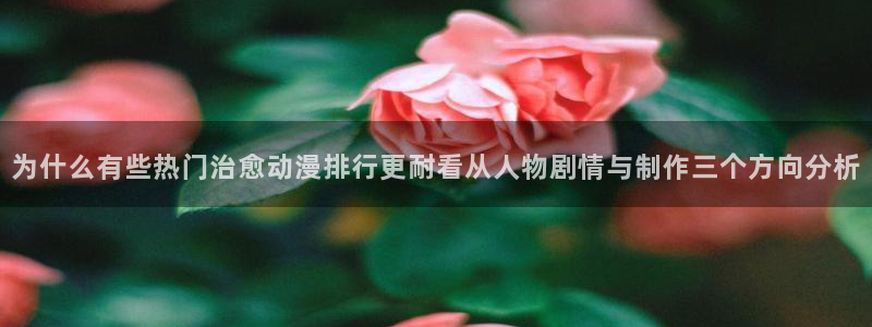 age动漫下载自取:为什么有些热门治愈动漫排行更耐看从人物剧情与制作三个方向分析配图