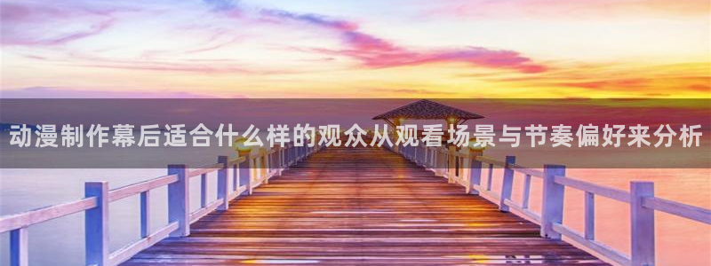 age动漫下载自取:动漫制作幕后适合什么样的观众从观看场景与节奏偏好来分析配图
