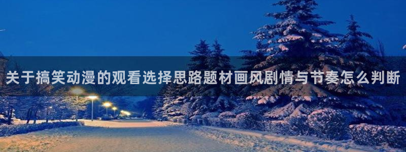age动漫appiPad下载:关于搞笑动漫的观看选择思路题材画风剧情与节奏怎么判断配图