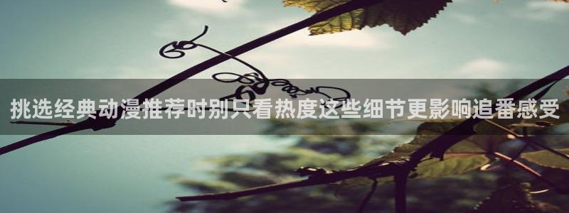 age动漫下载管理:挑选经典动漫推荐时别只看热度这些细节更影响追番感受配图