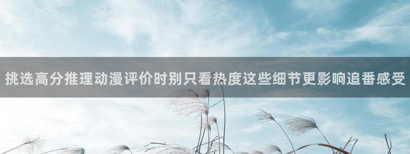 age动漫看动漫下载:挑选高分推理动漫评价时别只看热度这些细节更影响追番感受配图